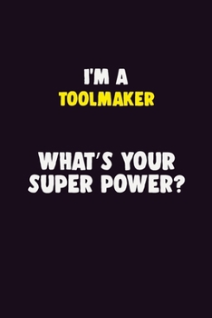 I'M A Toolmaker, What's Your Super Power?: 6X9 120 pages Career  Notebook Unlined  Writing Journal
