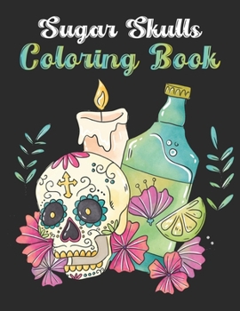 Sugar Skulls Coloring Book: A Day of the Dead Coloring Book with Fun Skull Designs for Adults Relaxation
