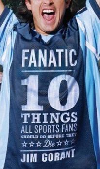 Hardcover Fanatic: Ten Things All Sports Fans Should Do Before They Die Book