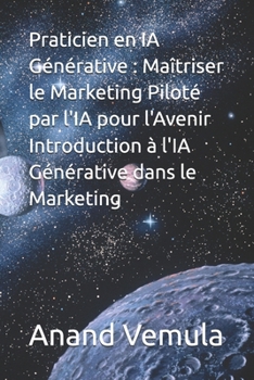 Paperback Praticien en IA Générative: Maîtriser le Marketing Piloté par l'IA pour l'Avenir Introduction à l'IA Générative dans le Marketing [French] Book