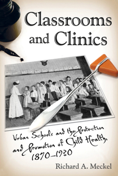Paperback Classrooms and Clinics: Urban Schools and the Protection and Promotion of Child Health, 1870-1930 Book