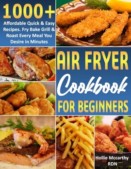 Paperback Air Fryer Cookbook for Beginners: 1000+ Affordable Quick & Easy Recipes. Fry Bake Grill & Roast Every Meal You Desire in Minutes Book