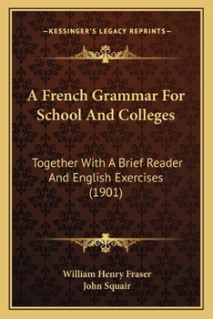 Paperback A French Grammar For School And Colleges: Together With A Brief Reader And English Exercises (1901) Book