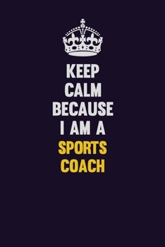 Paperback Keep Calm Because I Am A Sports Coach: Motivational and inspirational career blank lined gift notebook with matte finish Book