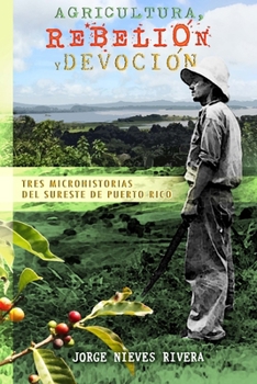 Paperback Agricultura, rebelión y devoción: Tres microhistorias del sureste de Puerto Rico [Spanish] Book