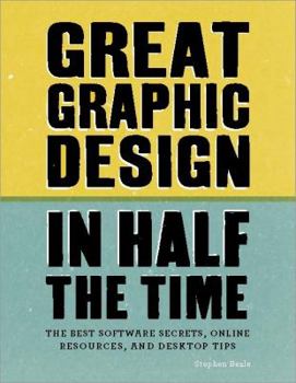 Paperback Great Graphic Design in Half the Time: Time-Saving Software Secrets, Online Resources and Desktop Tips. Stephen Beale Book