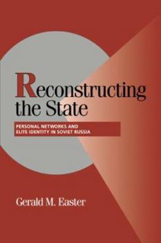 Reconstructing the State: Personal Networks and Elite Identity in Soviet Russia - Book  of the Cambridge Studies in Comparative Politics
