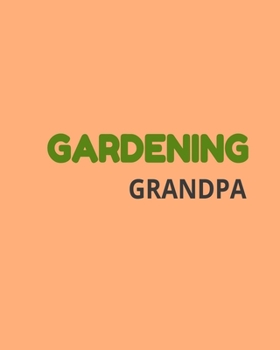 Gardening Grandpa: Garden Planner Journal & Log Book: Vegetable & Flower Gardening Journal, Planner and Log Book Perfect Gift for Gardening Lovers