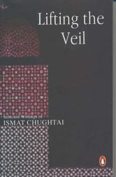 Hardcover Lifting the Veil: Selected Writings of Ismat Chughtai Book