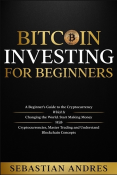 Paperback Bitcoin investing for beginners: A Beginner's Guide to the Cryptocurrency Which Is Changing the World. Make Money with Cryptocurrencies, Master Tradin Book