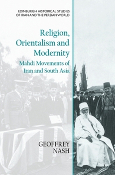 Hardcover Religion, Orientalism and Modernity: Mahdi Movements of Iran and South Asia Book