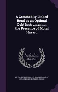 Hardcover A Commodity Linked Bond as an Optimal Debt Instrument in the Presence of Moral Hazard Book