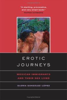 Hardcover Erotic Journeys: Mexican Immigrants and Their Sex Lives Book