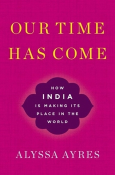 Hardcover Our Time Has Come: How India Is Making Its Place in the World Book