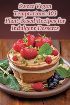 Paperback Sweet Vegan Temptations: 103 Plant-Based Recipes for Indulgent Desserts Book