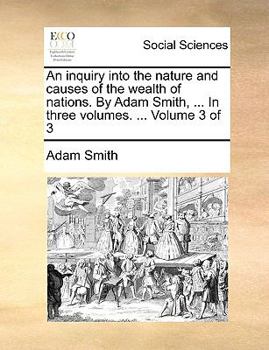 Paperback An inquiry into the nature and causes of the wealth of nations. By Adam Smith, ... In three volumes. ... Volume 3 of 3 Book