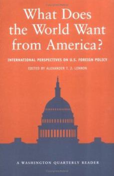 What Does the World Want from America? International Perspectives on U.S. Foreign Policy (Washington Quarterly Readers) - Book  of the Washington Quarterly Readers