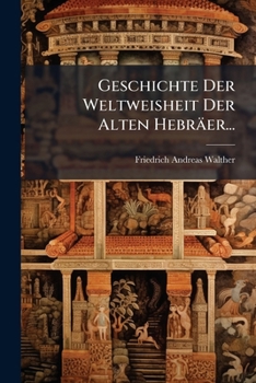 Geschichte Der Weltweisheit Der Alten Hebraer: Anderer Und Letzter Theil, Welcher Die Historie Dieser Philosophie Von Den Zeiten Christi Bi Auf Unsere Tage Enthalt, Volume 2