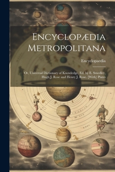 Paperback Encyclopædia Metropolitana: Or, Universal Dictionary of Knowledge, Ed. by E. Smedley, Hugh J. Rose and Henry J. Rose. [With] Plates Book