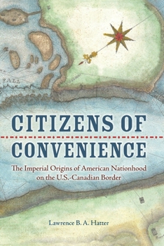 Paperback Citizens of Convenience: The Imperial Origins of American Nationhood on the U.S.-Canadian Border Book
