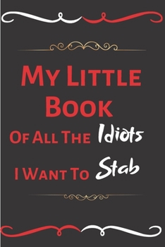 Paperback My Little Book Of All The Idiots I Want To Stab: Funny Office Notebook/Journal For Women/Men/Boss/Coworkers/Colleagues/Students/Friends/Funny office w Book