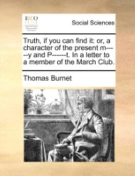 Paperback Truth, If You Can Find It: Or, a Character of the Present M-----Y and P------T. in a Letter to a Member of the March Club. Book