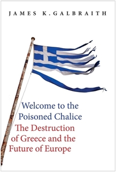 Hardcover Welcome to the Poisoned Chalice: The Destruction of Greece and the Future of Europe Book