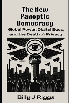 Paperback The New Panoptic Democracy: Global Power, Digital Eyes, and the Death of Privacy Book