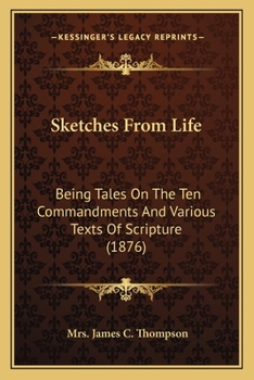 Paperback Sketches From Life: Being Tales On The Ten Commandments And Various Texts Of Scripture (1876) Book