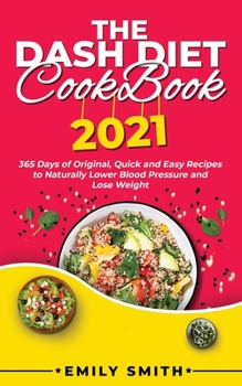 Paperback The Dash Diet Cookbook 2021: 365 Days of Original, Quick and Easy Recipes to Naturally Lower Blood Pressure and Lose Weight Book