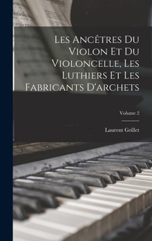 Hardcover Les Ancêtres Du Violon Et Du Violoncelle, Les Luthiers Et Les Fabricants D'archets; Volume 2 [French] Book
