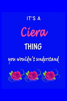 Paperback It's A Ciera Thing You Wouldn't Understand: Ciera First Name Personalized Journal 6x9 Notebook, Wide Ruled (Lined) blank pages Funny Cover for Girls a Book