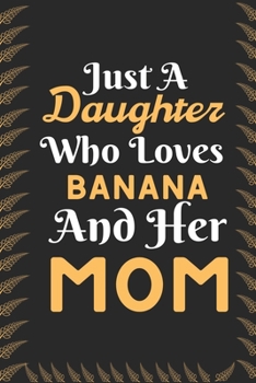 Paperback Just A Daughter Who Loves Banana & her Mom: Best Gift for Banana Lovers, 6x9 inch 100 Pages Christmas & Birthday Gift / Journal / Notebook / Diary Book