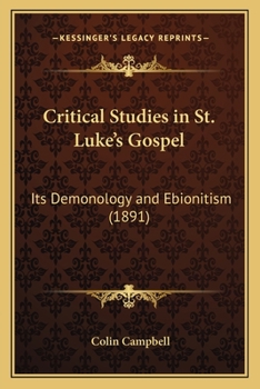 Critical Studies in St. Luke's Gospel: Its Demonology and Ebionitism
