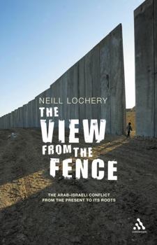 Hardcover The View from the Fence: The Arab-Israeli Conflict from the Present to Its Roots Book
