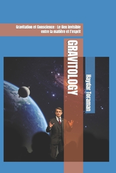 GRAVITOLOGY: Gravitation et Conscience : Le lien invisible entre la matière et l’esprit (French Edition)