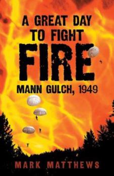 Hardcover A Great Day to Fight Fire: Mann Gulch, 1949 Book