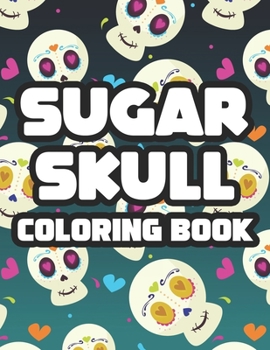 Paperback Sugar Skull Coloring Book: Designs And Illustrations Of Sugar Skulls To Color For Stress Relief, Relaxing Coloring Pages Book