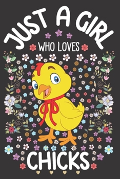 Paperback Just A Girl Who Loves Chicks: Chicken Lover Notebook for Girls - Cute Chick Journal for Kids - Domestic Bird Lover Anniversary Gift Ideas for Her Book