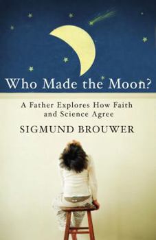 Hardcover Who Made the Moon?: A Father Explores How Faith and Science Agree Book