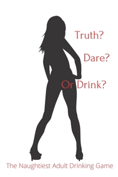Paperback Truth Dare or Drink: The Naughtiest Adult Drinking Game Book