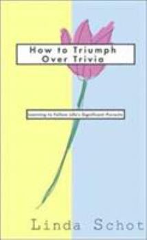 Paperback How to Triumph Over Trivia: Learning to Follow Life's Significant Pursuits Book