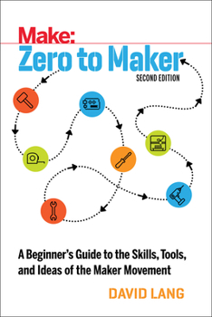 Paperback Zero to Maker: A Beginner's Guide to the Skills, Tools, and Ideas of the Maker Movement Book