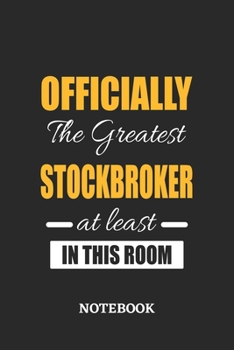 Officially the Greatest Stockbroker at least in this room Notebook: 6x9 inches - 110 ruled, lined pages • Greatest Passionate Office Job Journal Utility • Gift, Present Idea