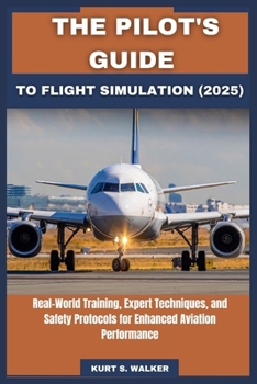 Paperback The Pilot's Guide to Flight Simulation (2025): Real-World Training, Expert Techniques, and Safety Protocols for Enhanced Aviation Performance Book