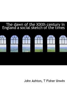 Paperback The Dawn of the Xixth Century in England a Social Sketch of the Times Book