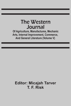 The Western Journal: Of Agriculture, Manufactures, Mechanic Arts, Internal Improvement, Commerce, And General Literature