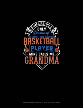Paperback Some People Only Dream Of Meeting Their Favorite Basketball Player Mine Calls Me Grandma: Graph Paper Notebook - 0.25 Inch (1/4") Squares Book