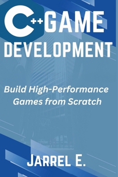 C++ Game Development: Build High-Performance Games from Scratch