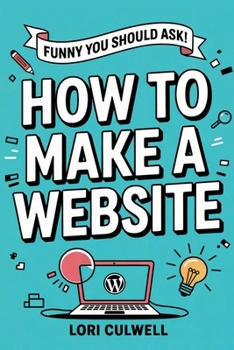 Paperback Funny You Should Ask: How to Make a Website: The 100% Not Boring Guide to Setting Up Your Website with Wordpress Book